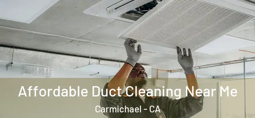 Affordable Duct Cleaning Near Me Carmichael - CA