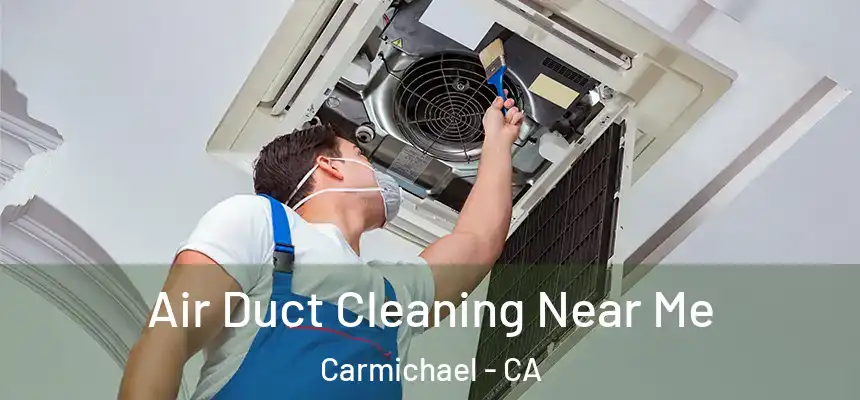 Air Duct Cleaning Near Me Carmichael - CA