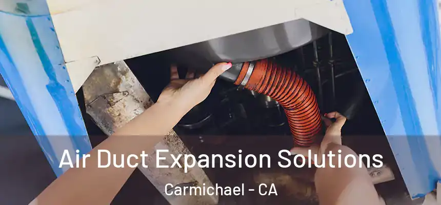  Air Duct Expansion Solutions Carmichael - CA