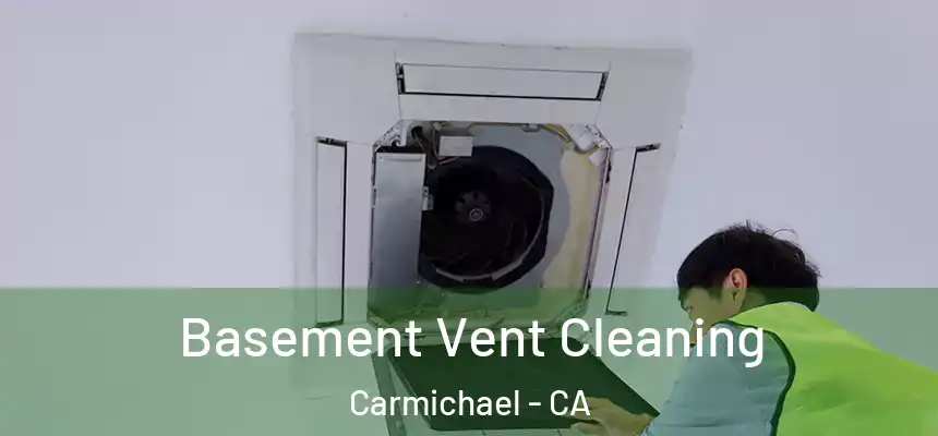 Basement Vent Cleaning Carmichael - CA