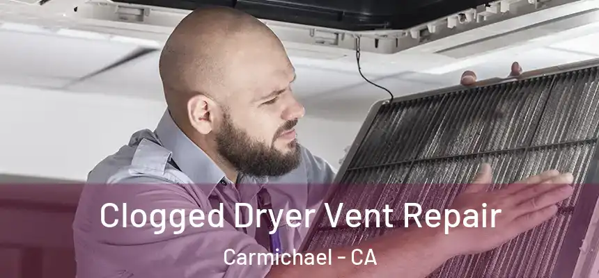  Clogged Dryer Vent Repair Carmichael - CA