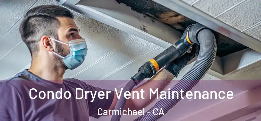 Condo Dryer Vent Maintenance Carmichael - CA
