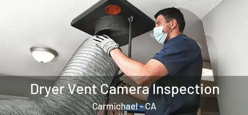 Dryer Vent Camera Inspection Carmichael - CA