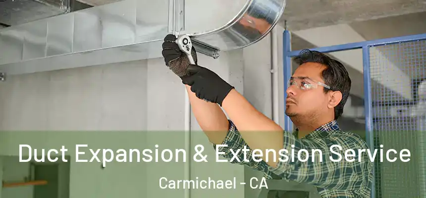  Duct Expansion & Extension Service Carmichael - CA
