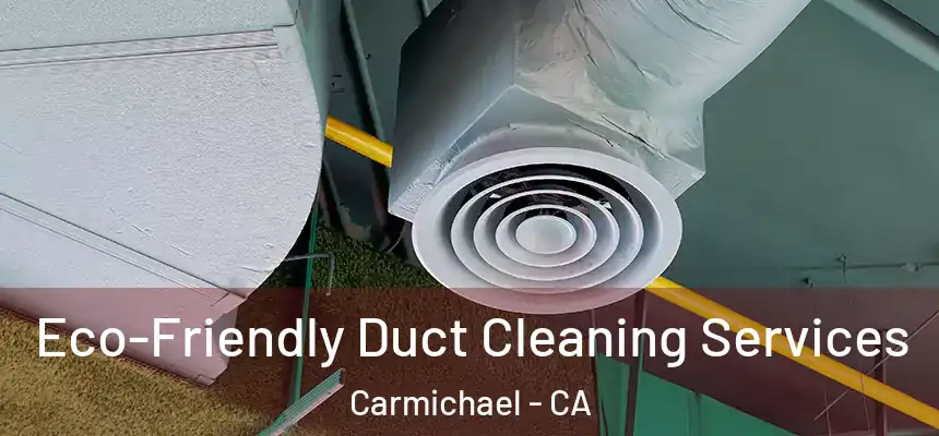  Eco-Friendly Duct Cleaning Services Carmichael - CA