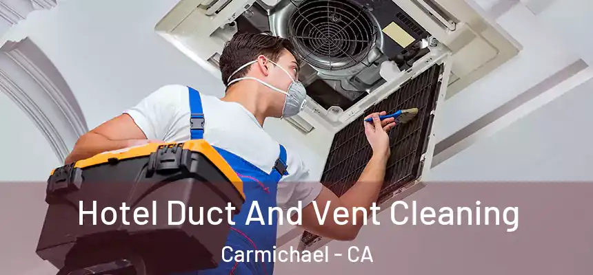 Hotel Duct And Vent Cleaning Carmichael - CA