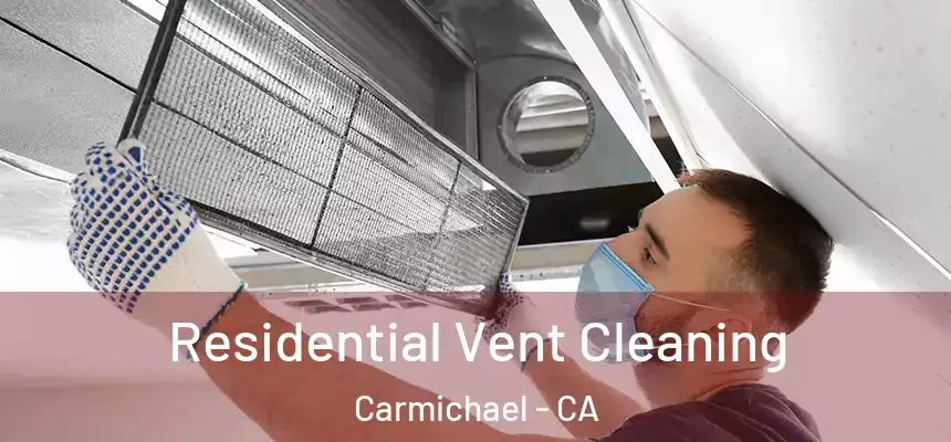 Residential Vent Cleaning Carmichael - CA