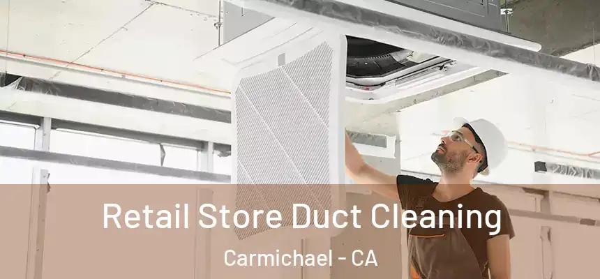  Retail Store Duct Cleaning Carmichael - CA