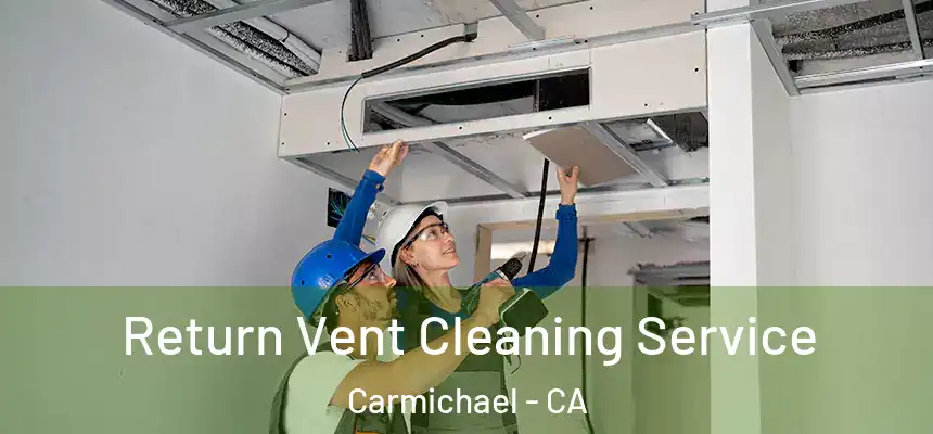 Return Vent Cleaning Service Carmichael - CA