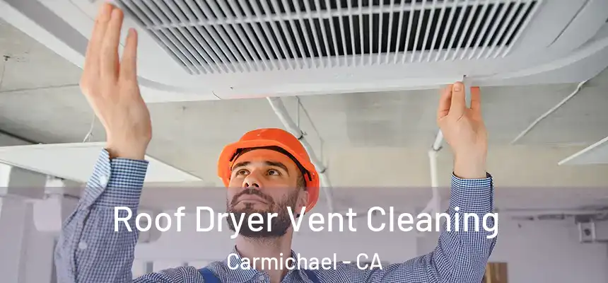  Roof Dryer Vent Cleaning Carmichael - CA